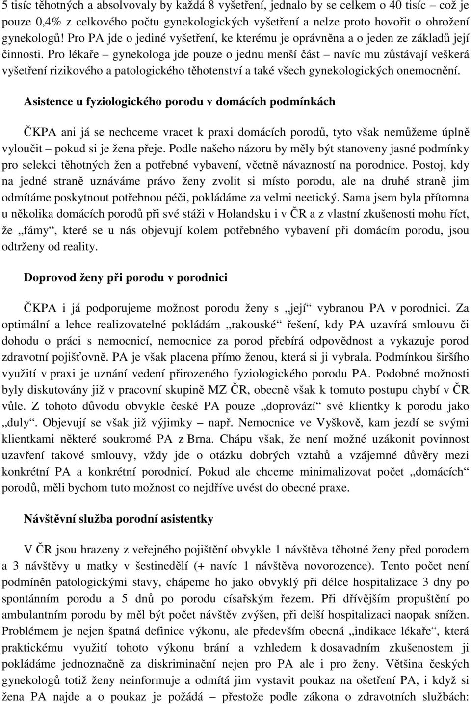 Pro lékaře gynekologa jde pouze o jednu menší část navíc mu zůstávají veškerá vyšetření rizikového a patologického těhotenství a také všech gynekologických onemocnění.