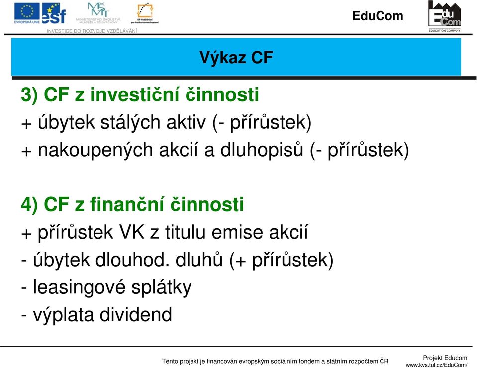 finanční činnosti + přírůstek VK z titulu emise akcií - úbytek