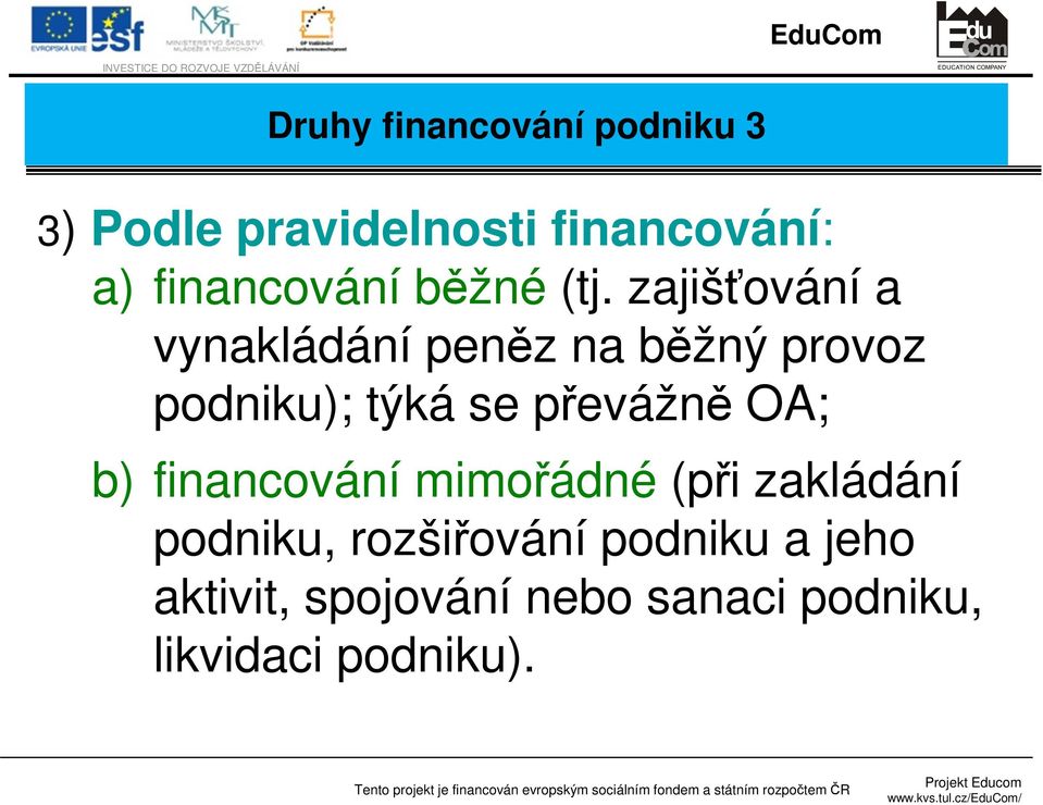 zajišťování a vynakládání peněz na běžný provoz podniku); týká se převážně