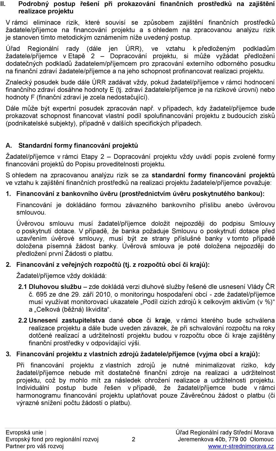 Úřad Regionální rady (dále jen ÚRR), ve vztahu k předloženým podkladům žadatele/příjemce v Etapě 2 Dopracování projektu, si může vyžádat předložení dodatečných podkladů žadatelem/příjemcem pro