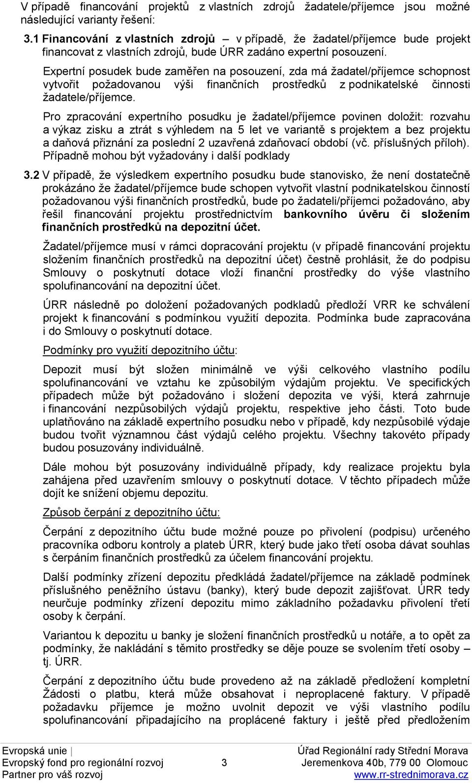 Expertní posudek bude zaměřen na posouzení, zda má žadatel/příjemce schopnost vytvořit požadovanou výši finančních prostředků z podnikatelské činnosti žadatele/příjemce.