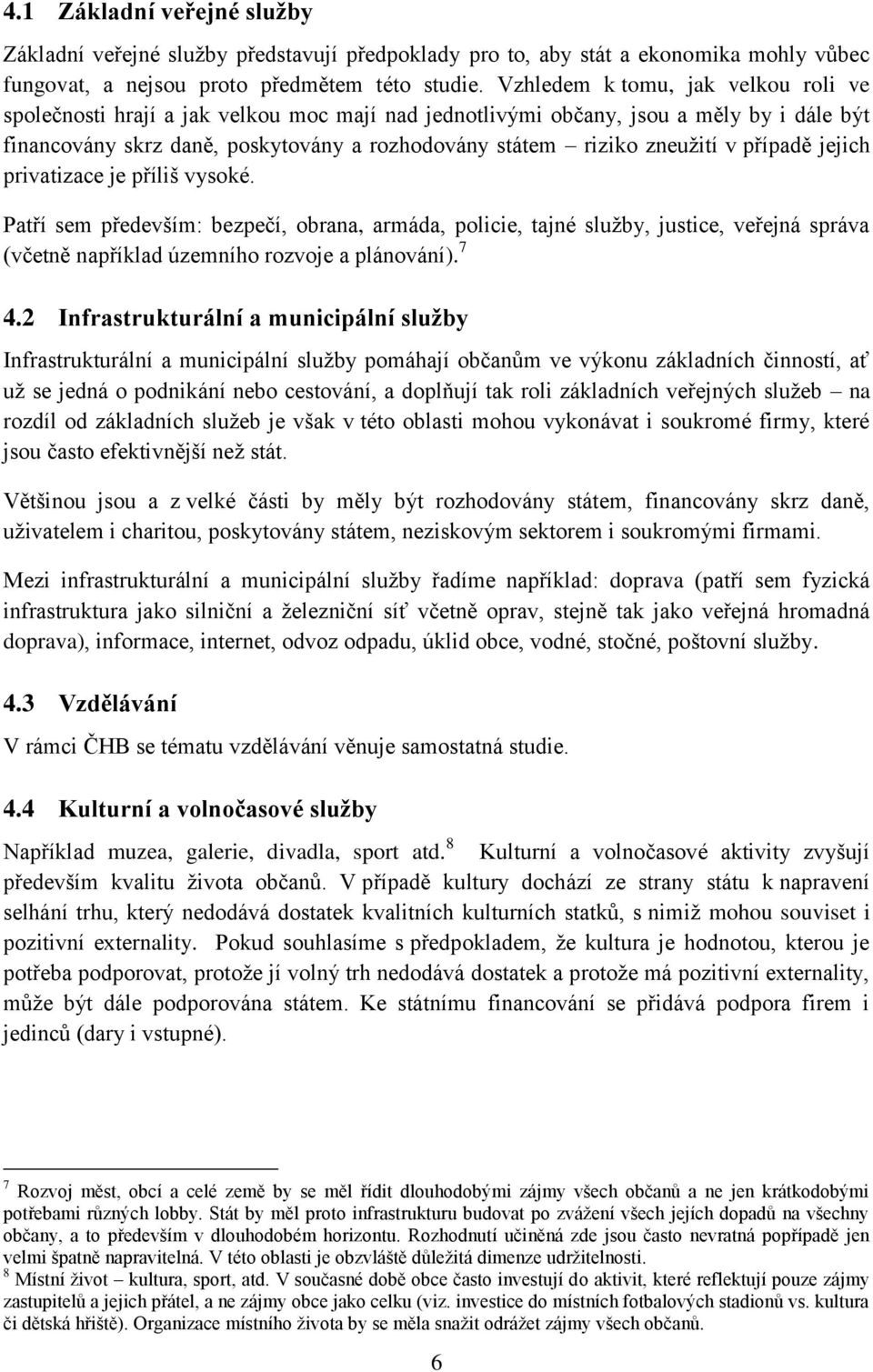 v případě jejich privatizace je příliš vysoké. Patří sem především: bezpečí, obrana, armáda, policie, tajné služby, justice, veřejná správa (včetně například územního rozvoje a plánování). 7 4.