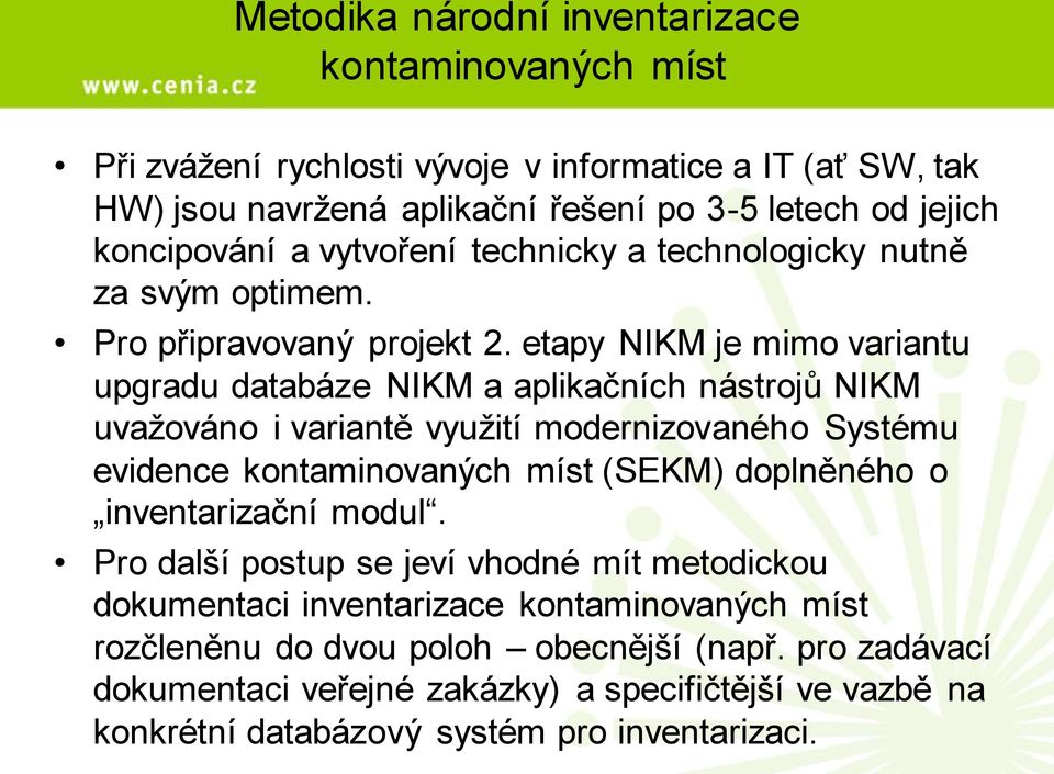 etapy NIKM je mimo variantu upgradu databáze NIKM a aplikačních nástrojů NIKM uvažováno i variantě využití modernizovaného Systému evidence kontaminovaných míst (SEKM) doplněného o