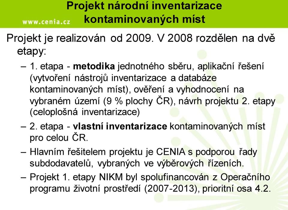 území (9 % plochy ČR), návrh projektu 2. etapy (celoplošná inventarizace) 2. etapa - vlastní inventarizace kontaminovaných míst pro celou ČR.