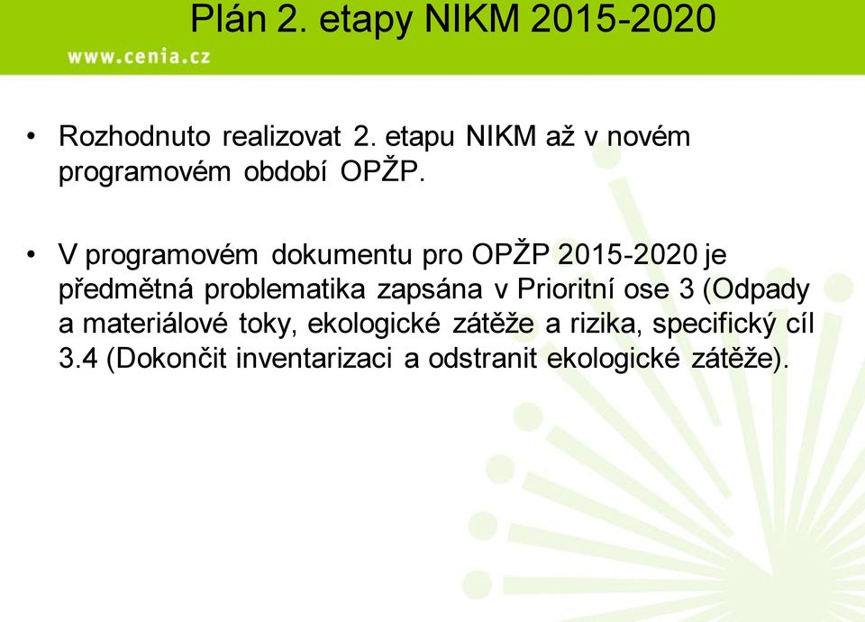 V programovém dokumentu pro OPŽP 2015-2020 je předmětná problematika zapsána v