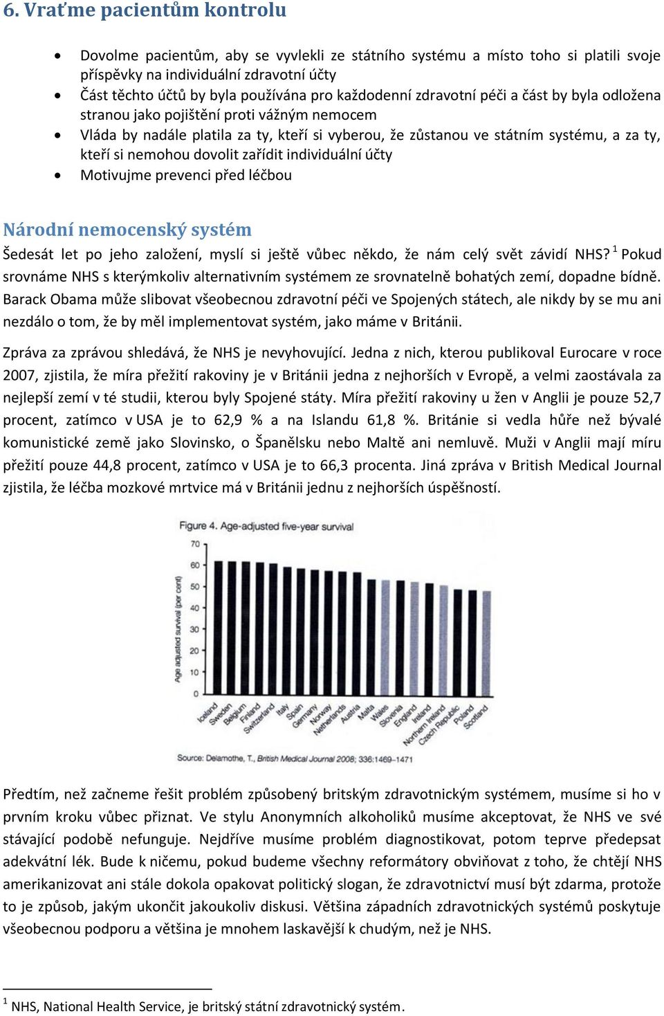 nemohou dovolit zařídit individuální účty Motivujme prevenci před léčbou Národní nemocenský systém Šedesát let po jeho založení, myslí si ještě vůbec někdo, že nám celý svět závidí NHS?