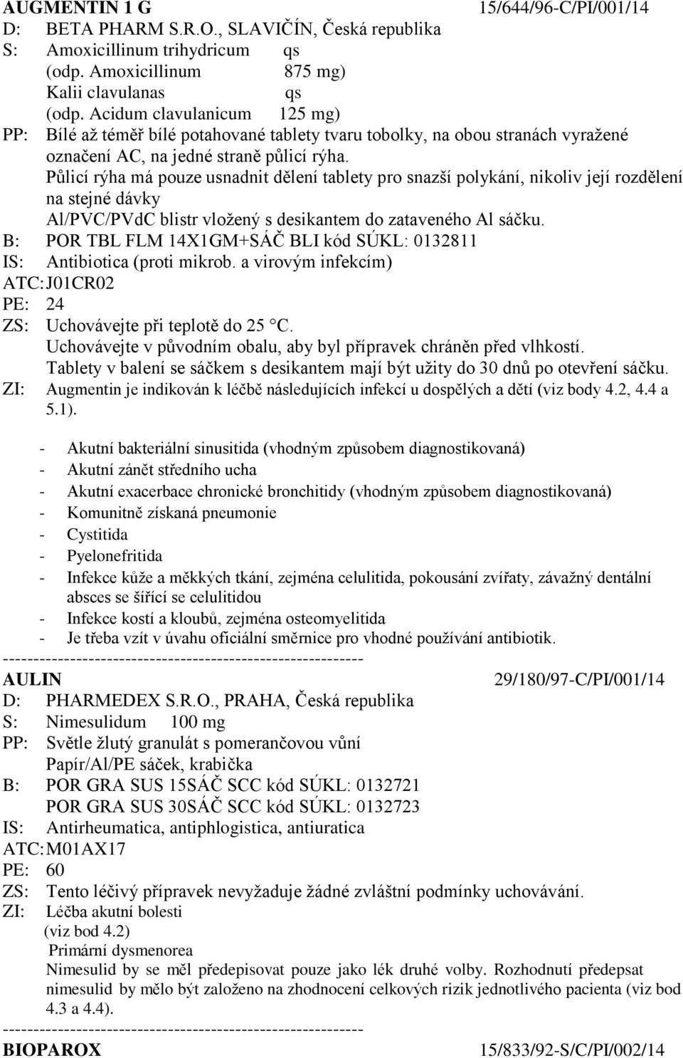 Půlicí rýha má pouze usnadnit dělení tablety pro snazší polykání, nikoliv její rozdělení na stejné dávky Al/PVC/PVdC blistr vložený s desikantem do zataveného Al sáčku.