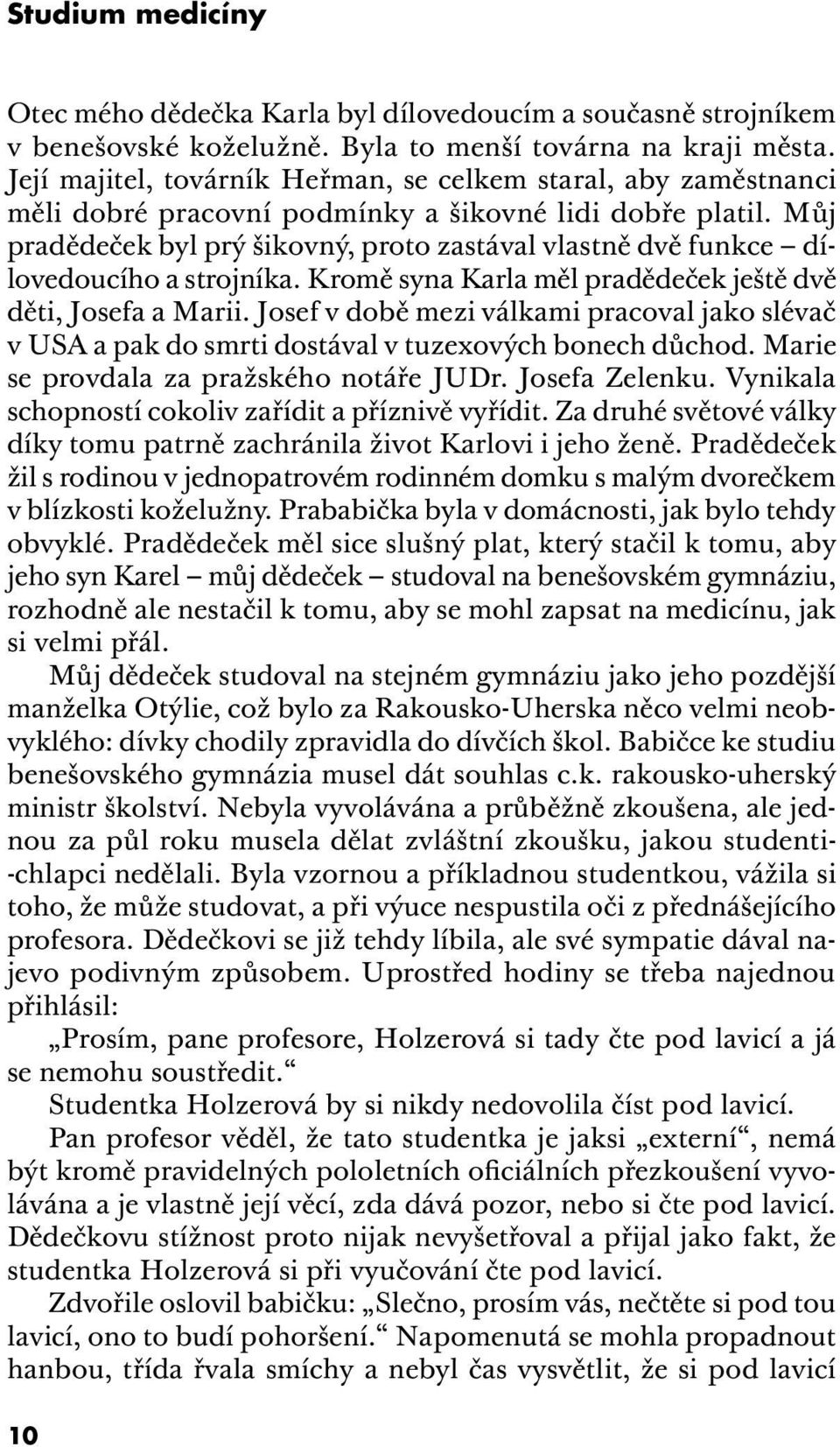 Můj pradědeček byl prý šikovný, proto zastával vlastně dvě funkce dílovedoucího a strojníka. Kromě syna Karla měl pradědeček ještě dvě děti, Josefa a Marii.