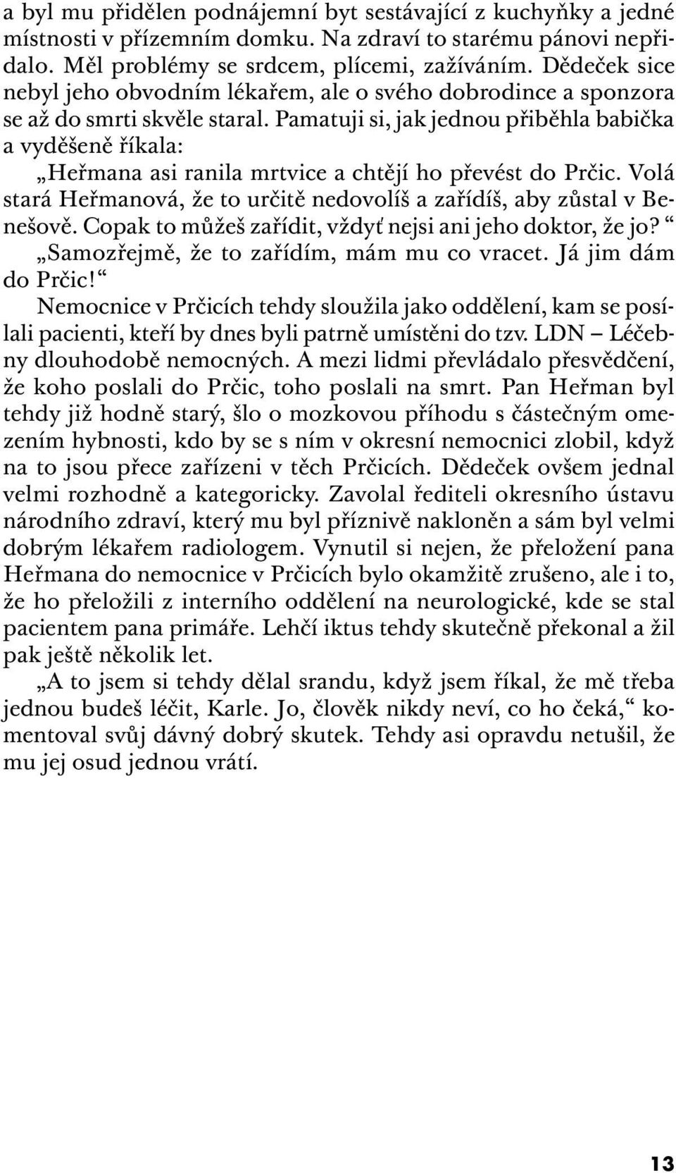 Pamatuji si, jak jednou přiběhla babička a vyděšeně říkala: Heřmana asi ranila mrtvice a chtějí ho převést do Prčic. Volá stará Heřmanová, že to určitě nedovolíš a zařídíš, aby zůstal v Benešově.