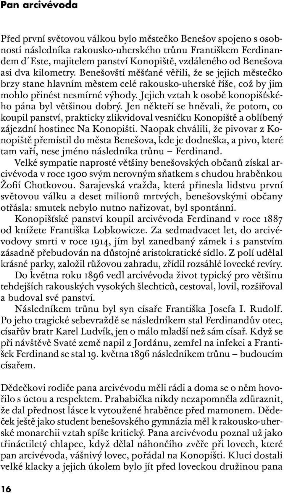 Jejich vztah k osobě konopišťského pána byl většinou dobrý. Jen někteří se hněvali, že potom, co koupil panství, prakticky zlikvidoval vesničku Konopiště a oblíbený zájezdní hostinec Na Konopišti.