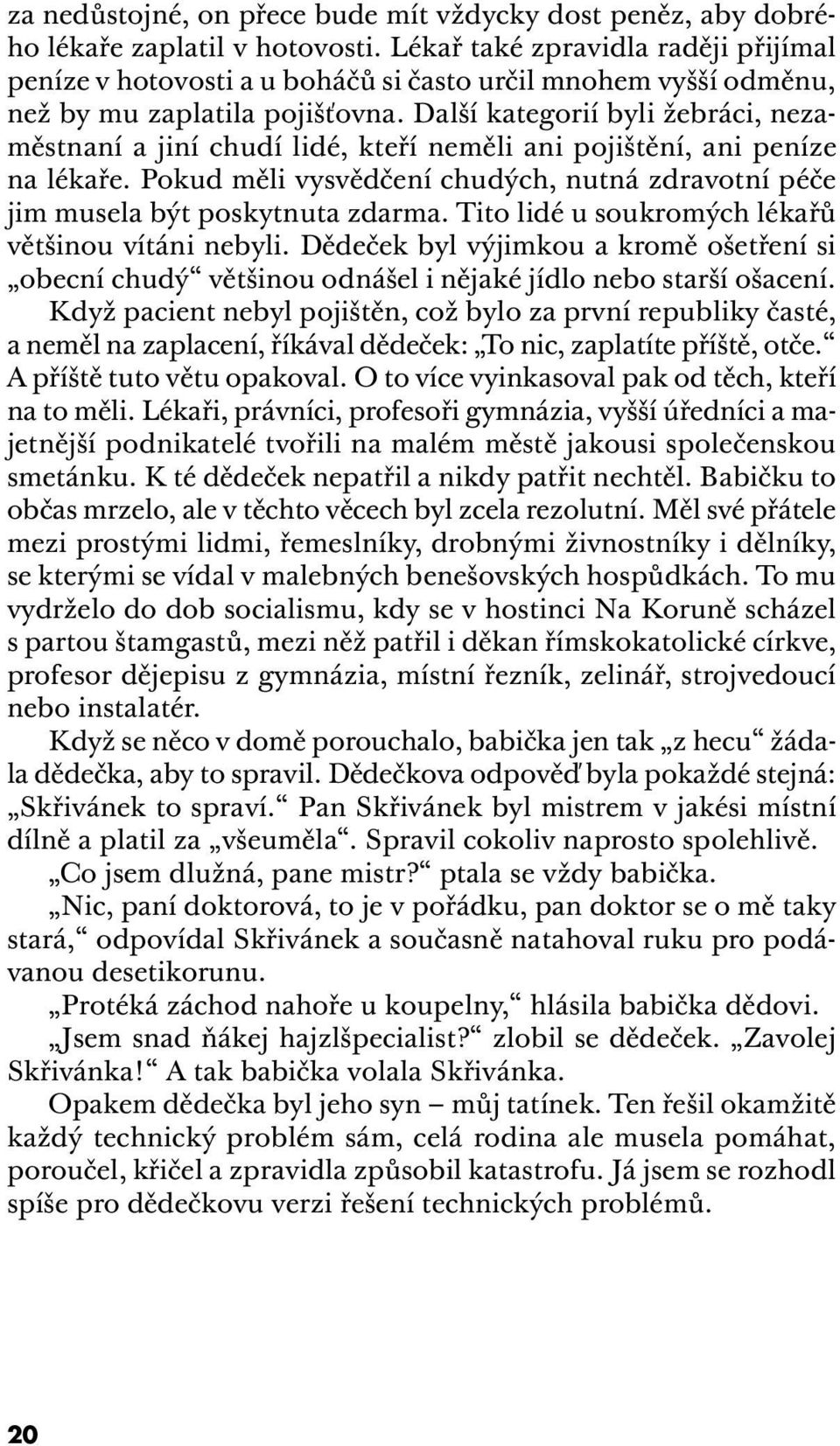 Další kategorií byli žebráci, nezaměstnaní a jiní chudí lidé, kteří neměli ani pojištění, ani peníze na lékaře. Pokud měli vysvědčení chudých, nutná zdravotní péče jim musela být poskytnuta zdarma.