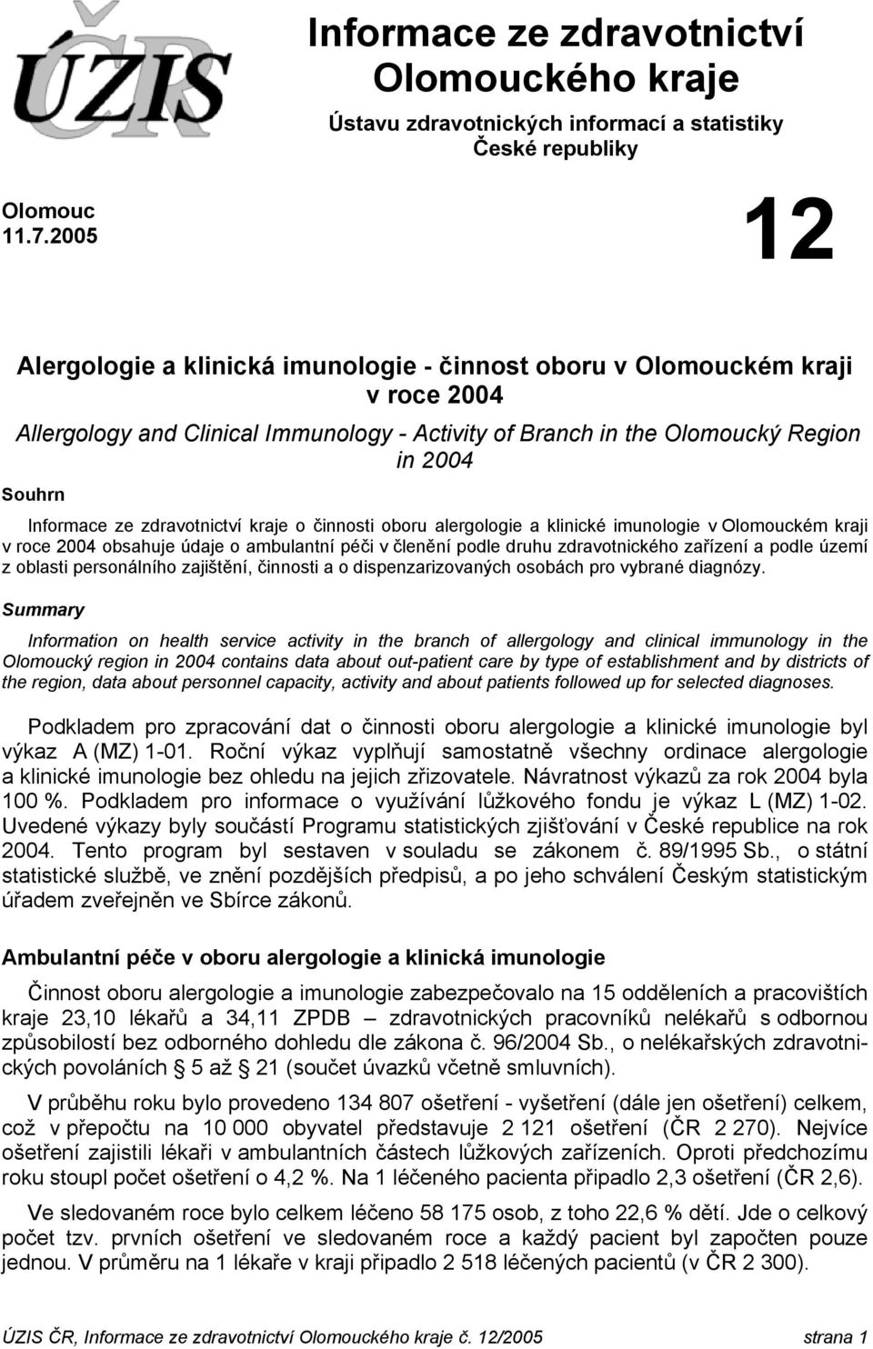 zdravotnictví kraje o činnosti oboru alergologie a klinické imunologie v Olomouckém kraji v roce 2004 obsahuje údaje o ambulantní péči v členění podle druhu zdravotnického zařízení a podle území z