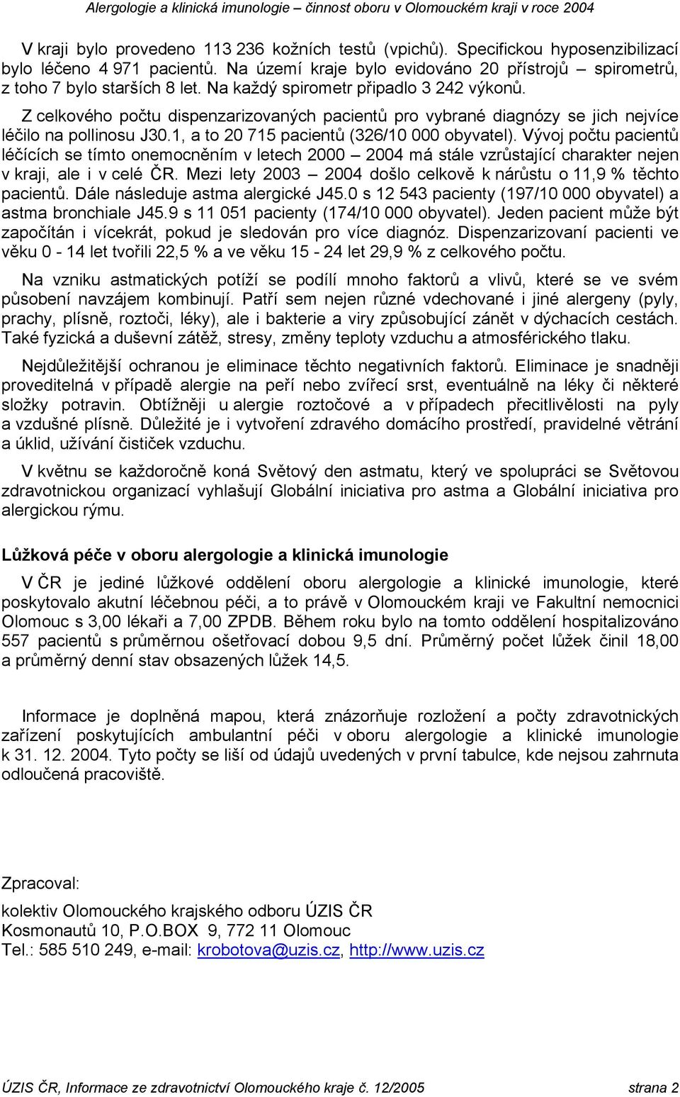 Vývoj počtu pacientů léčících se tímto onemocněním v letech 2000 2004 má stále vzrůstající charakter nejen v kraji, ale i v celé. Mezi lety 2003 2004 došlo celkově k nárůstu o 11,9 % těchto pacientů.