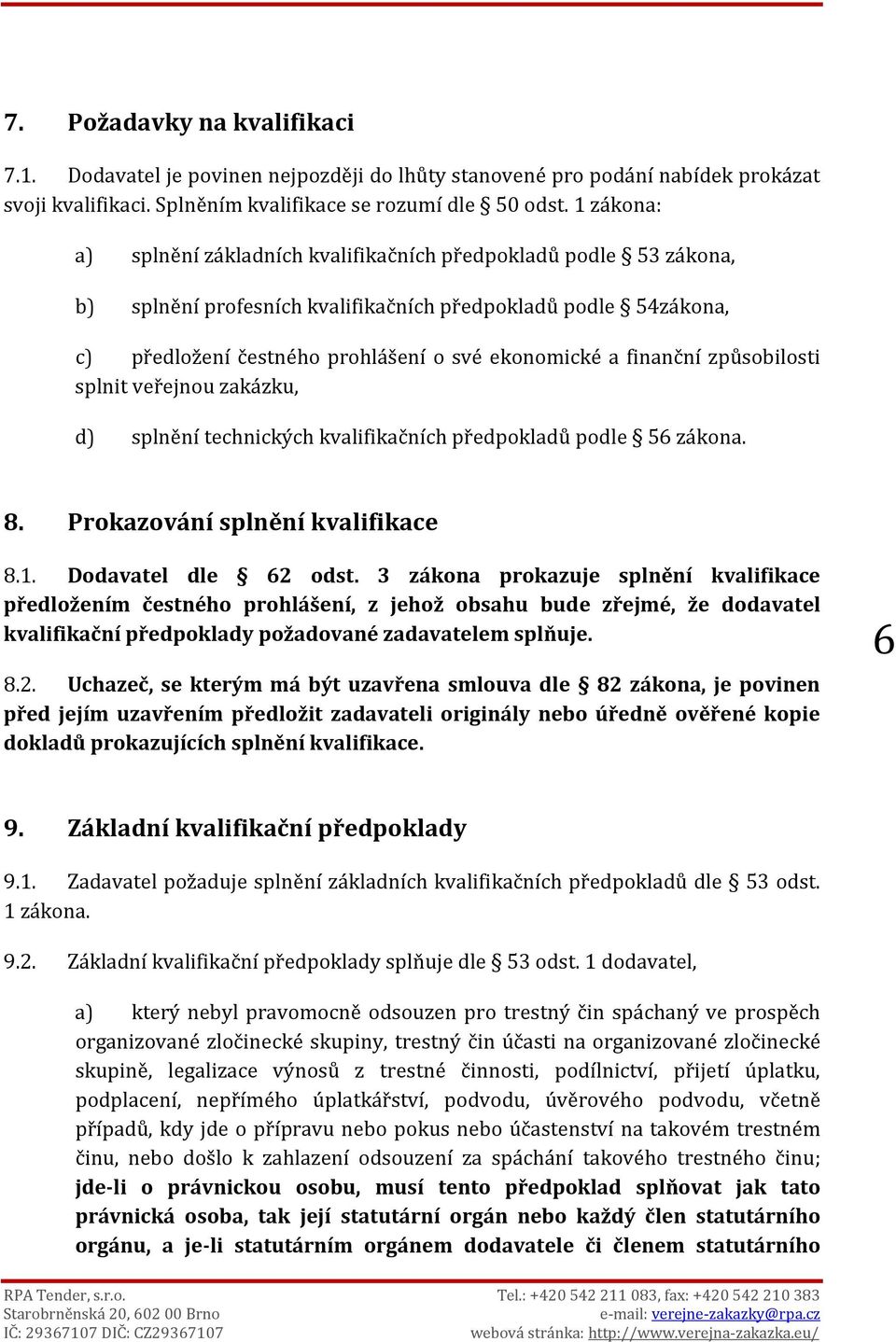 finanční způsobilosti splnit veřejnou zakázku, d) splnění technických kvalifikačních předpokladů podle 56 zákona. 8. Prokazování splnění kvalifikace 8.1. Dodavatel dle 62 odst.