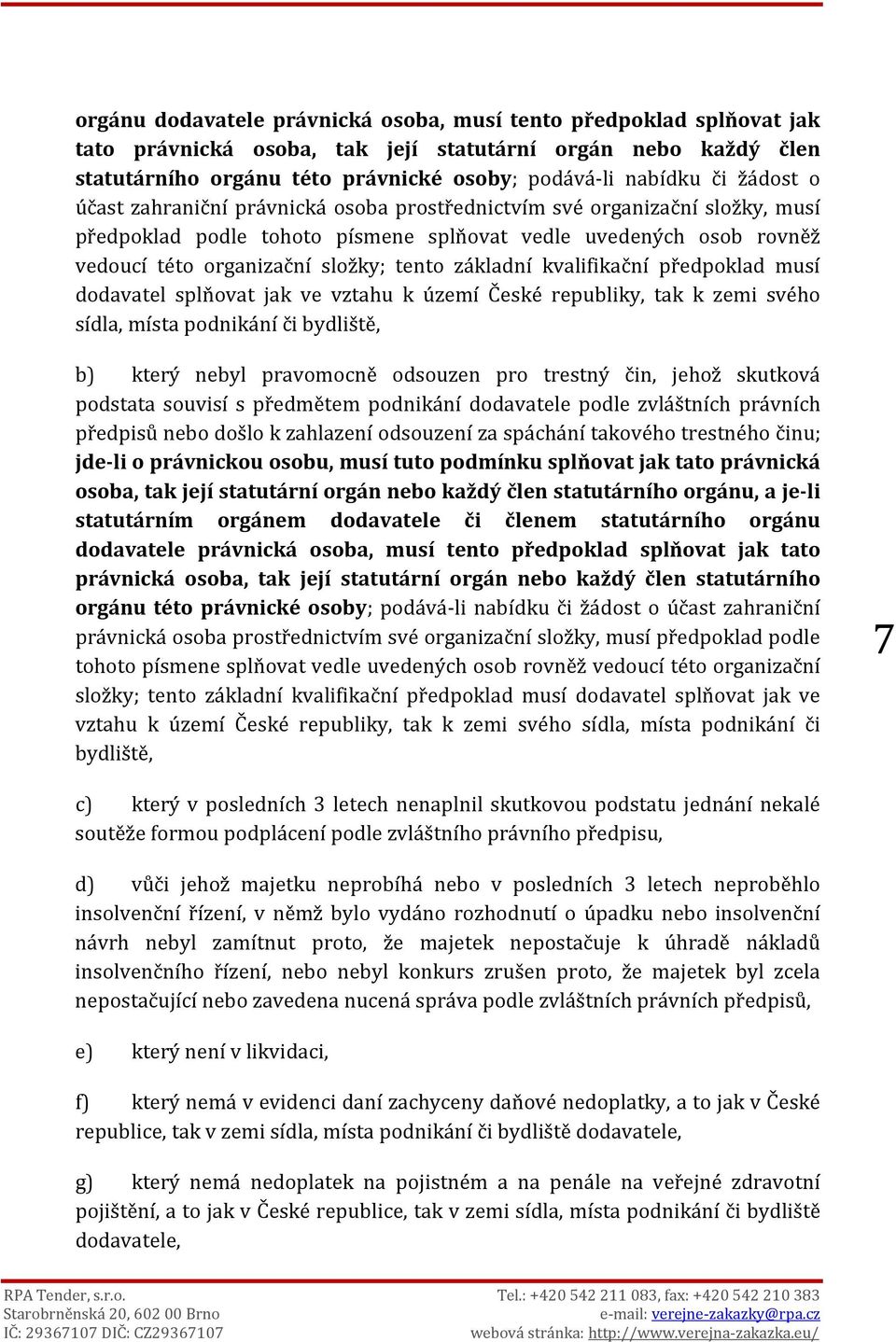 základní kvalifikační předpoklad musí dodavatel splňovat jak ve vztahu k území České republiky, tak k zemi svého sídla, místa podnikání či bydliště, b) který nebyl pravomocně odsouzen pro trestný