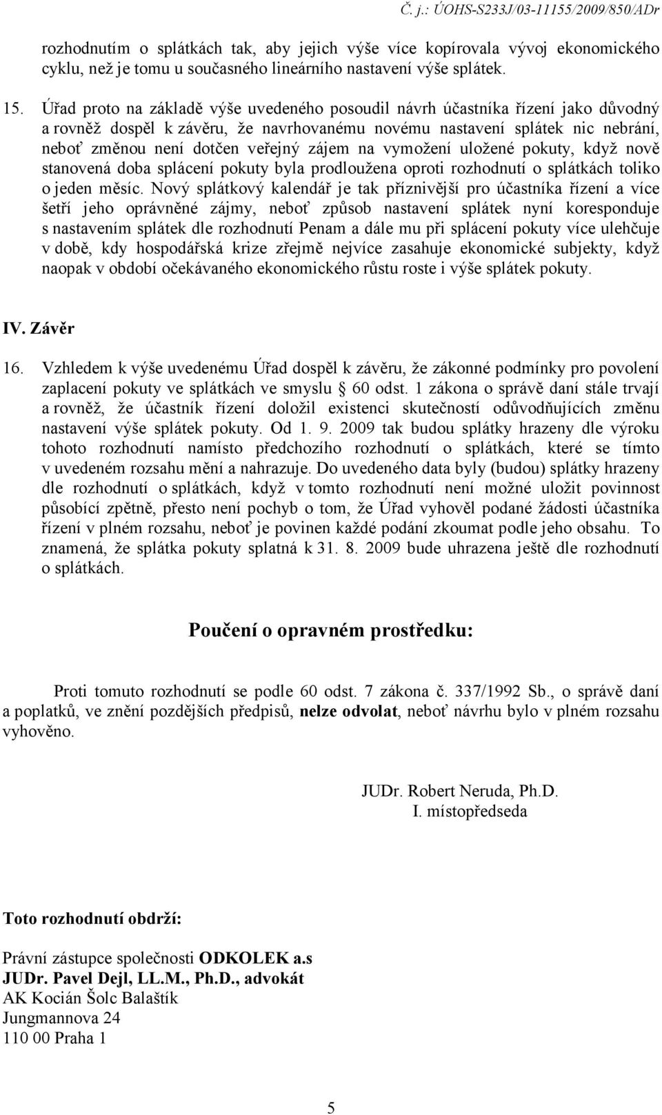 zájem na vymožení uložené pokuty, když nově stanovená doba splácení pokuty byla prodloužena oproti rozhodnutí o splátkách toliko o jeden měsíc.