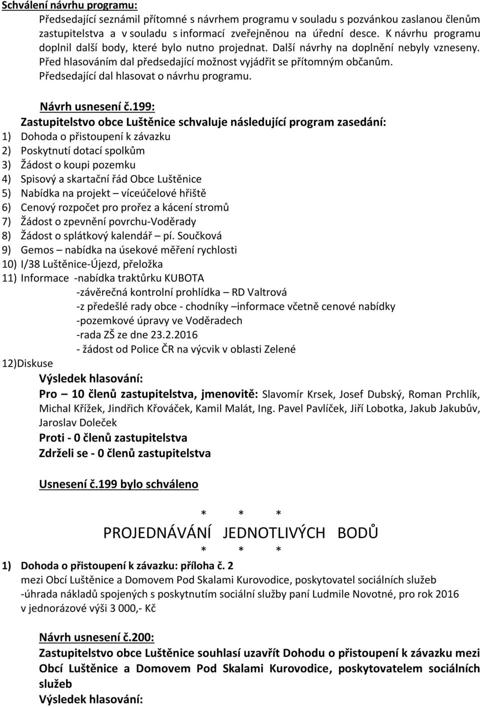 Předsedající dal hlasovat o návrhu programu. Návrh usnesení č.