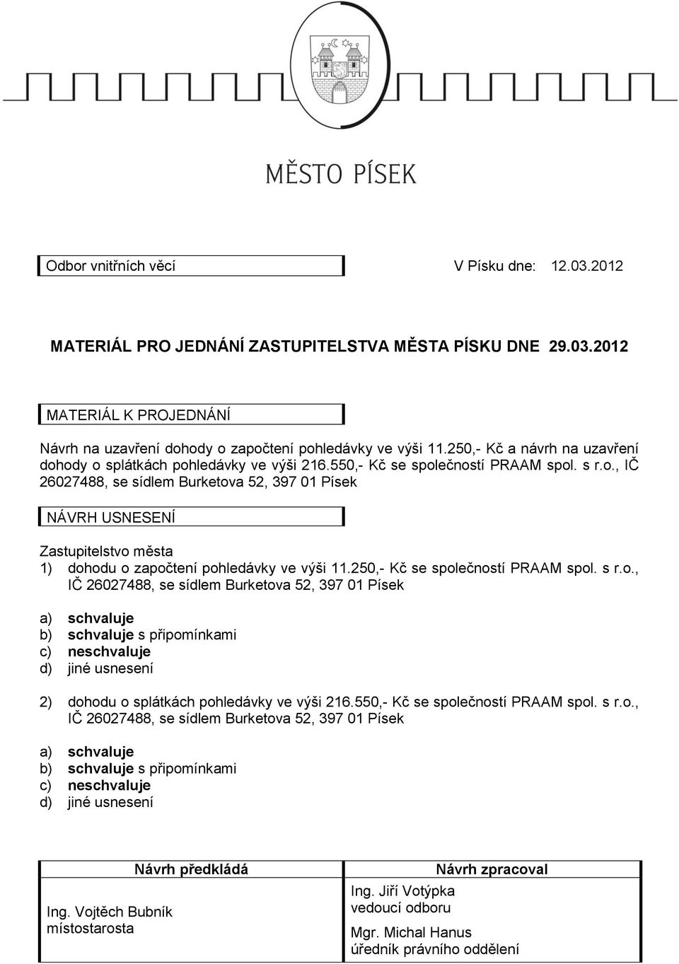 250,- Kč se společností PRAAM spol. s r.o., IČ 26027488, se sídlem Burketova 52, 397 01 Písek a) schvaluje b) schvaluje s připomínkami c) neschvaluje d) jiné usnesení 2) dohodu o splátkách pohledávky ve výši 216.