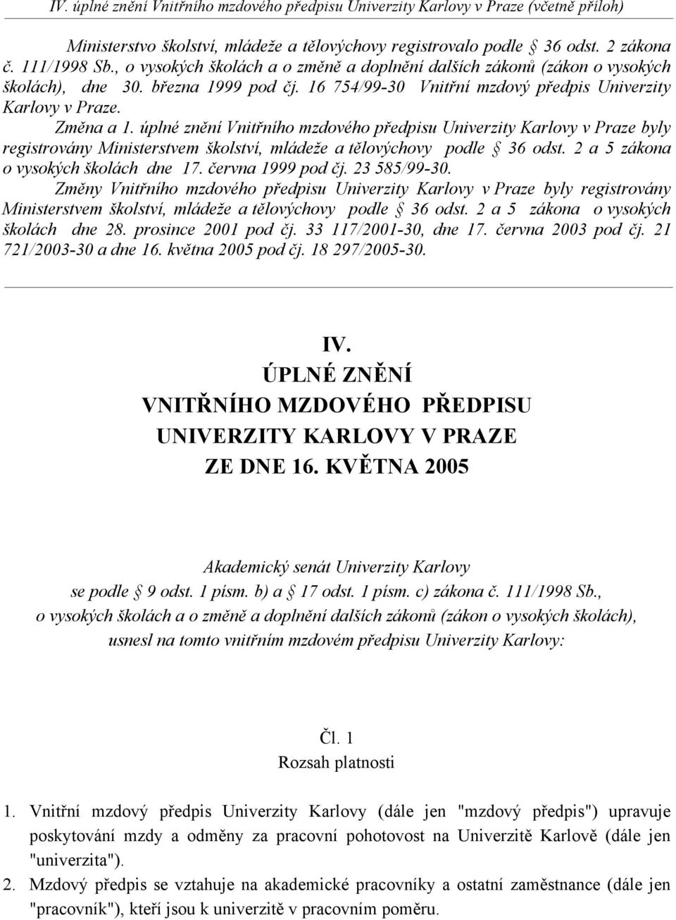 úplné znění Vnitřního mzdového předpisu Univerzity Karlovy v Praze byly registrovány Ministerstvem školství, mládeže a tělovýchovy podle 36 odst. 2 a 5 zákona o vysokých školách dne 17.