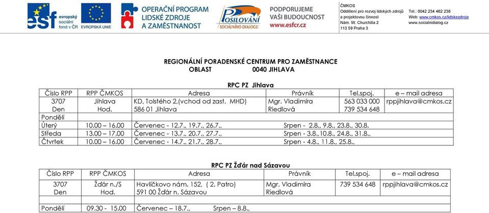 00 Červenec - 13.7., 20.7., 27.7., Srpen - 3.8.,10.8., 24.8., 31.8., Čtvrtek 10.00 16.00 Červenec - 14.7., 21.7., 28.7., Srpen - 4.8., 11.8., 25.8., RPC PZ Ţďár nad Sázavou 3707 Ţďár n.