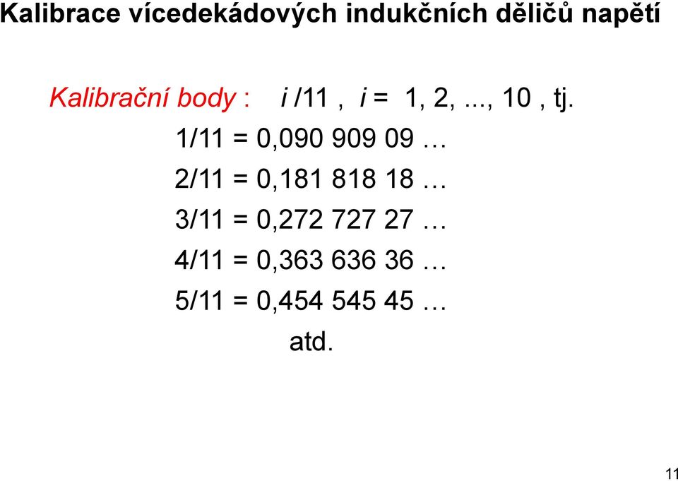 1/11 = 0,090 909 09 2/11 = 0,181 818 18 3/11 =