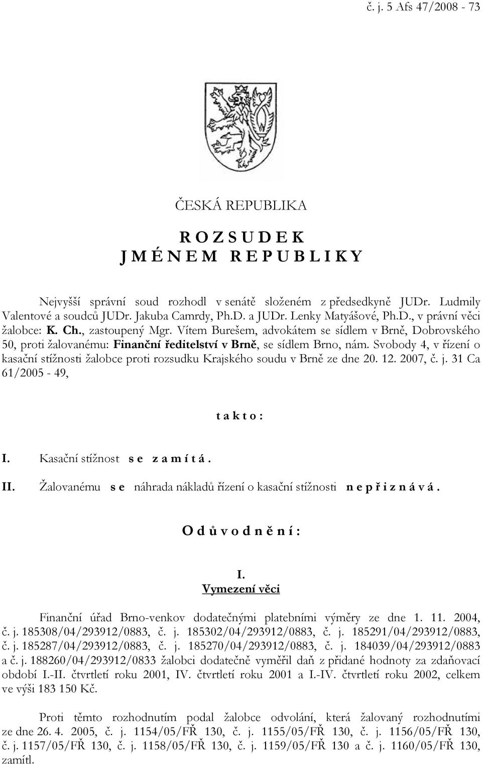 Vítem Burešem, advokátem se sídlem v Brně, Dobrovského 50, proti žalovanému: Finanční ředitelství v Brně, se sídlem Brno, nám.