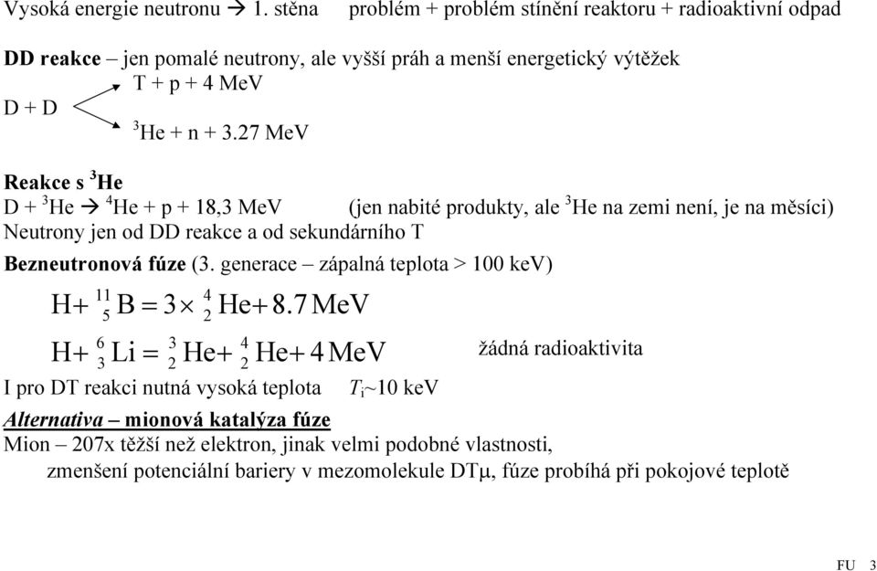 27 MeV Reakce s 3 He D + 3 He 4 He + p + 18,3 MeV (jen nabité produkty, ale 3 He na zemi není, je na měsíci) Neutrony jen od DD reakce a od sekundárního T Bezneutronová fúze (3.