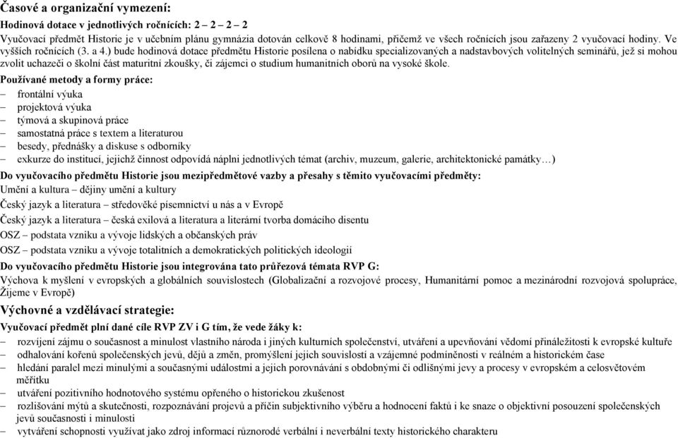 ) bude hodinová dotace předmětu Historie posílena o nabídku specializovaných a nadstavbových volitelných seminářů, jeţ si mohou zvolit uchazeči o školní část maturitní zkoušky, či zájemci o studium