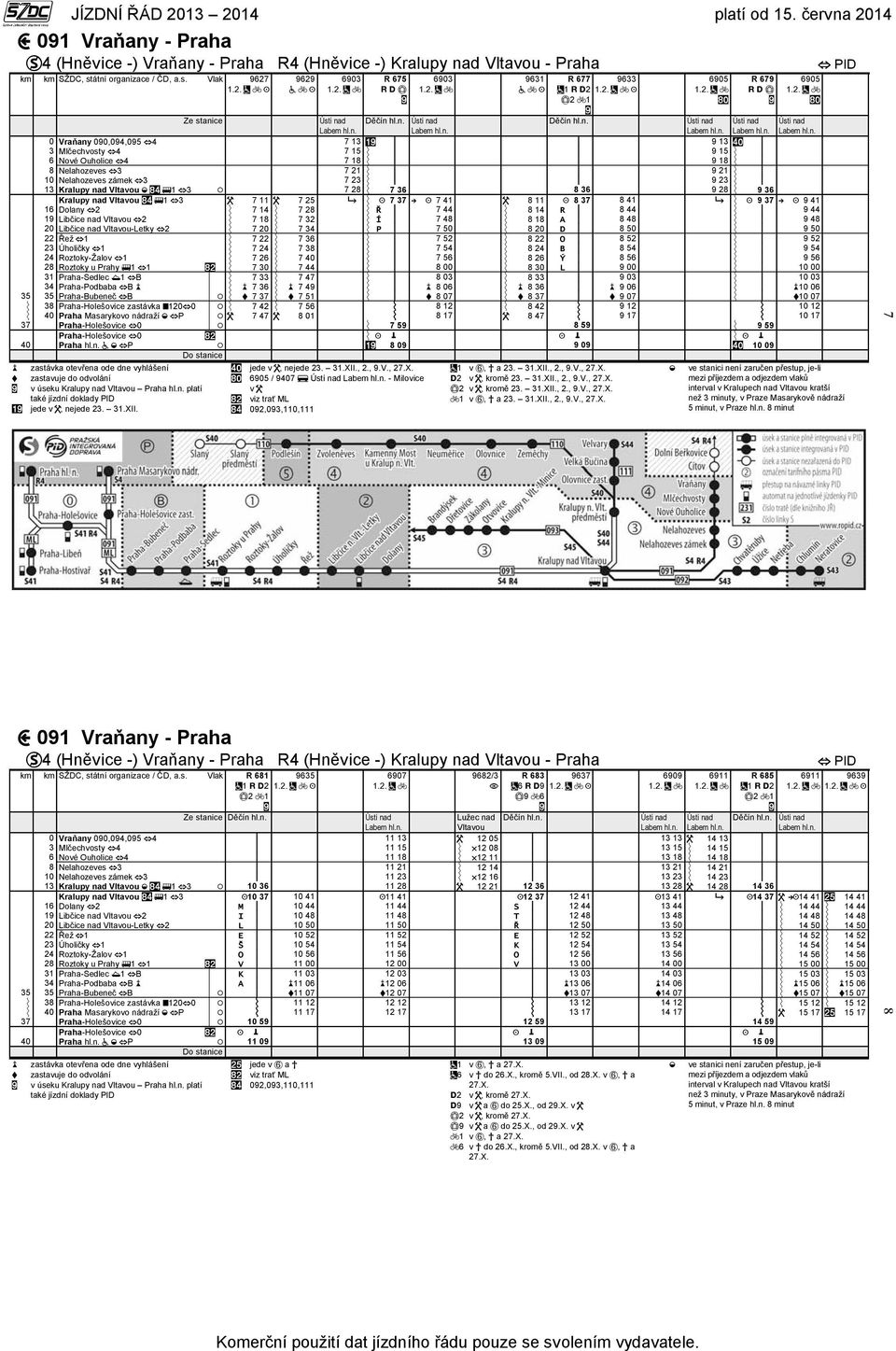 Vlak 9627 9629 6903 R 675 6903 9631 R 677 9633 1 2 2 1 0 Vraňany 090,094,095 4 7 13 9 13 3 Mlčechvosty 4 7 15 9 15 6 Nové Ouholice 4 7 18 9 18 8 Nelahozeves 3 7 21 9 21 10 Nelahozeves zámek 3 7 23 9