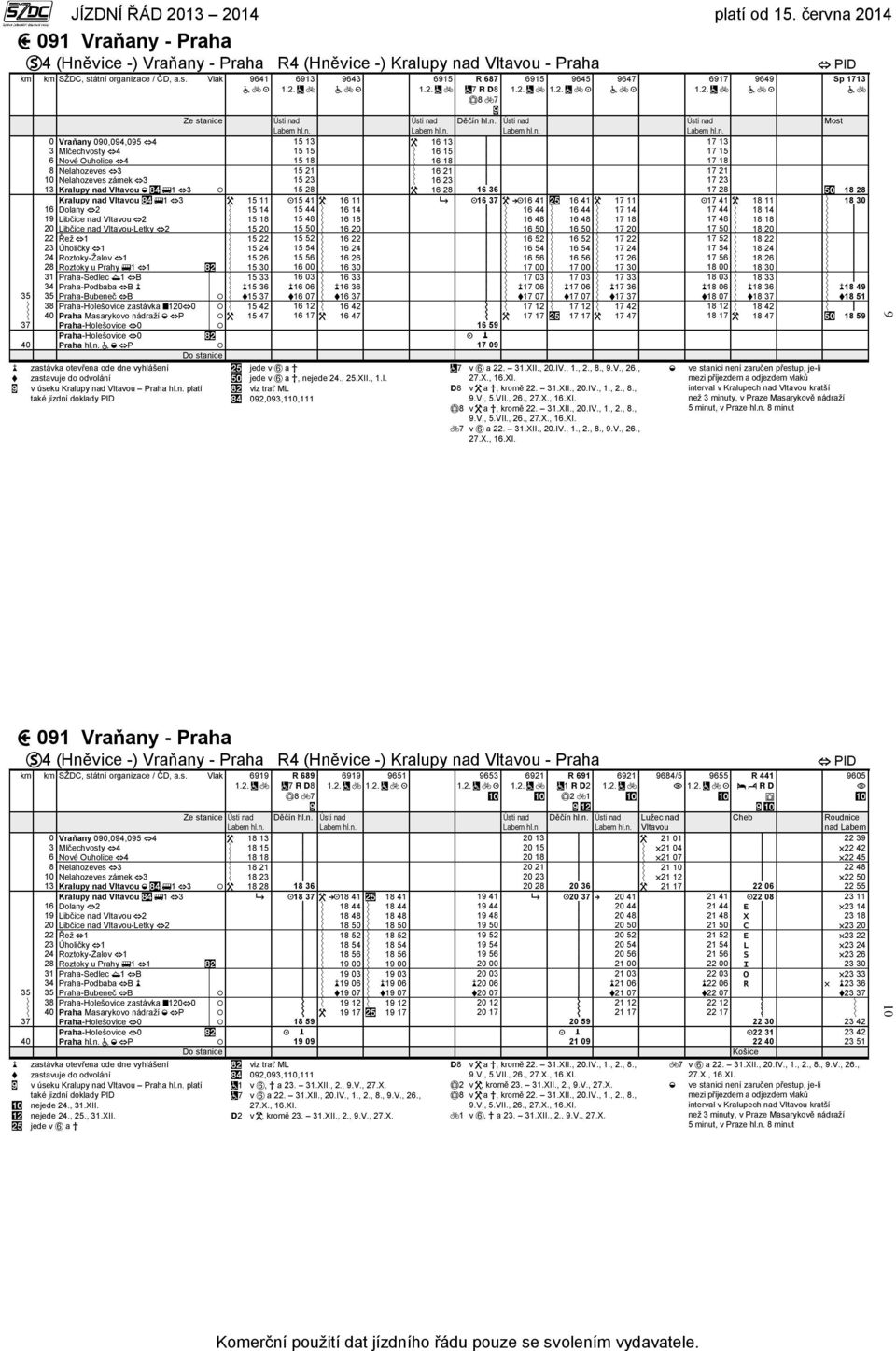 Vlak 9641 6913 9643 6915 R 687 7 8 8 7 6915 9645 Most 0 Vraňany 090,094,095 4 15 13 16 13 17 13 3 Mlčechvosty 4 15 15 16 15 17 15 6 Nové Ouholice 4 15 18 16 18 17 18 8 Nelahozeves 3 15 21 16 21 17 21