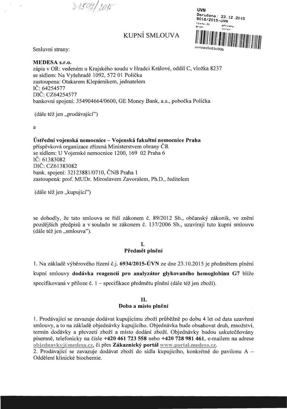 zapis v OR: vedenem u Krajskeho soudu v Hradci Kralove, oddil C, vlozka 8237 se sidlem: Na Vysehrade 1092,572 01 Polieka zastoupena: Otakarem Kleparrukem, jednatelem IC: 64254577 DIC: CZ64254577