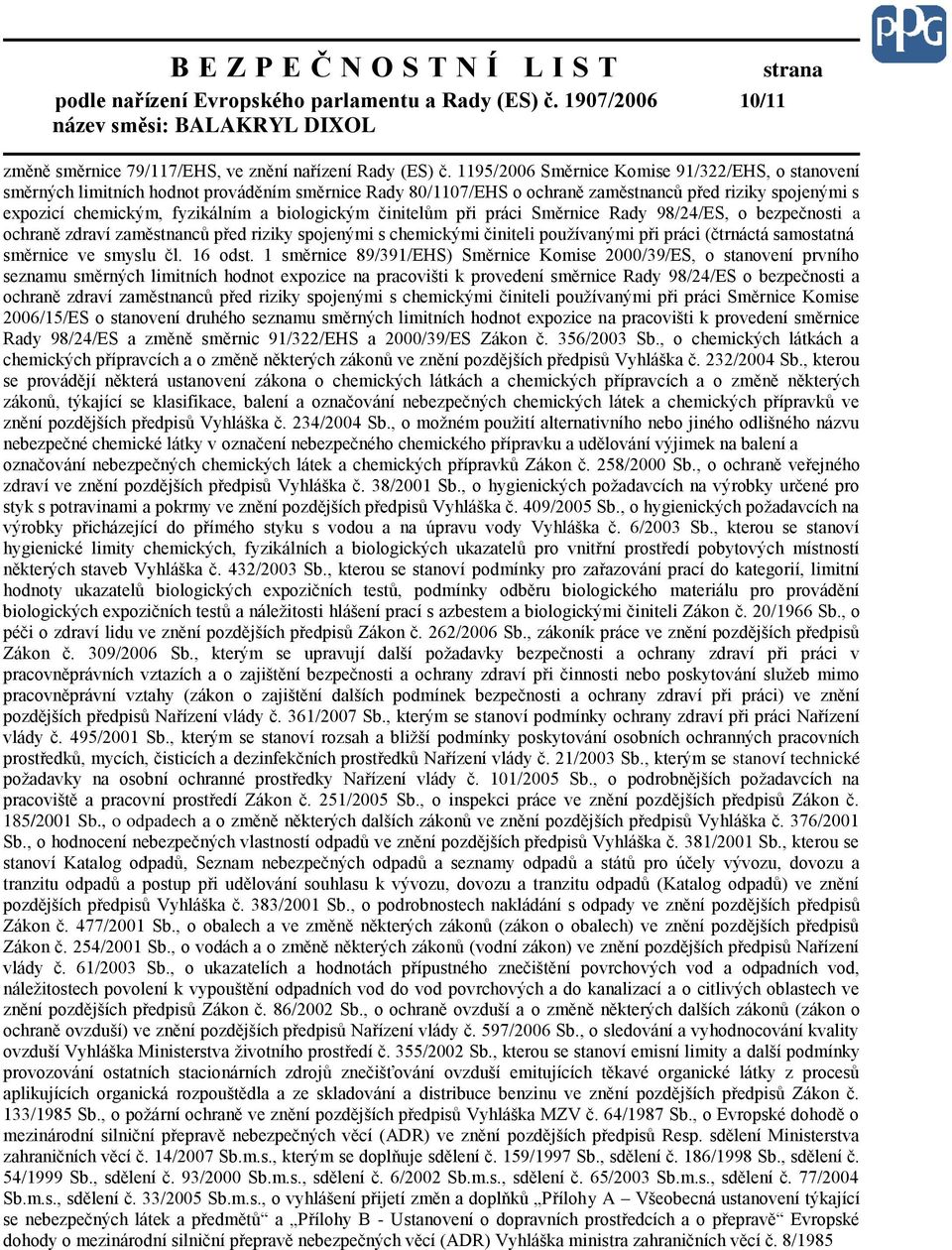 biologickým činitelům při práci Směrnice Rady 98/24/ES, o bezpečnosti a ochraně zdraví zaměstnanců před riziky spojenými s chemickými činiteli používanými při práci (čtrnáctá samostatná směrnice ve