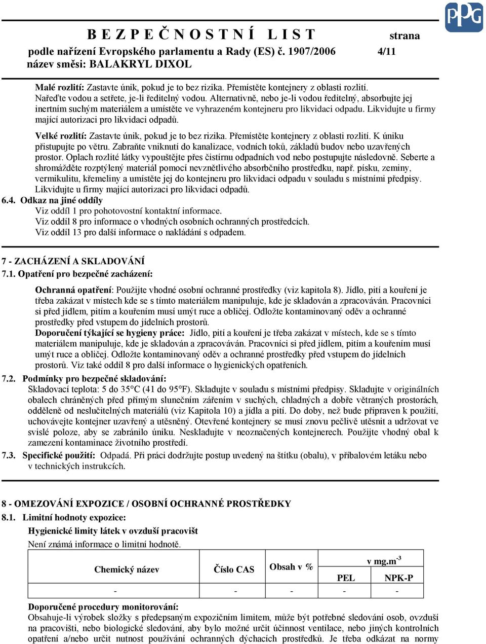Likvidujte u firmy mající autorizaci pro likvidaci odpadů. Velké rozlití: Zastavte únik, pokud je to bez rizika. Přemístěte kontejnery z oblasti rozlití. K úniku přistupujte po větru.