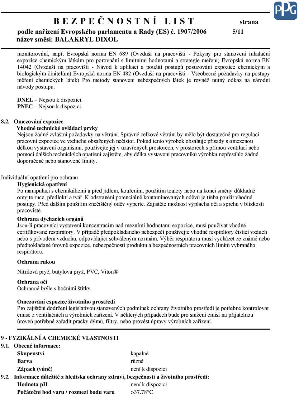 Evropská norma EN 14042 (Ovzduší na pracovišti - Návod k aplikaci a použití postupů posuzování expozice chemickým a biologickým činitelům) Evropská norma EN 482 (Ovzduší na pracovišti - Všeobecné