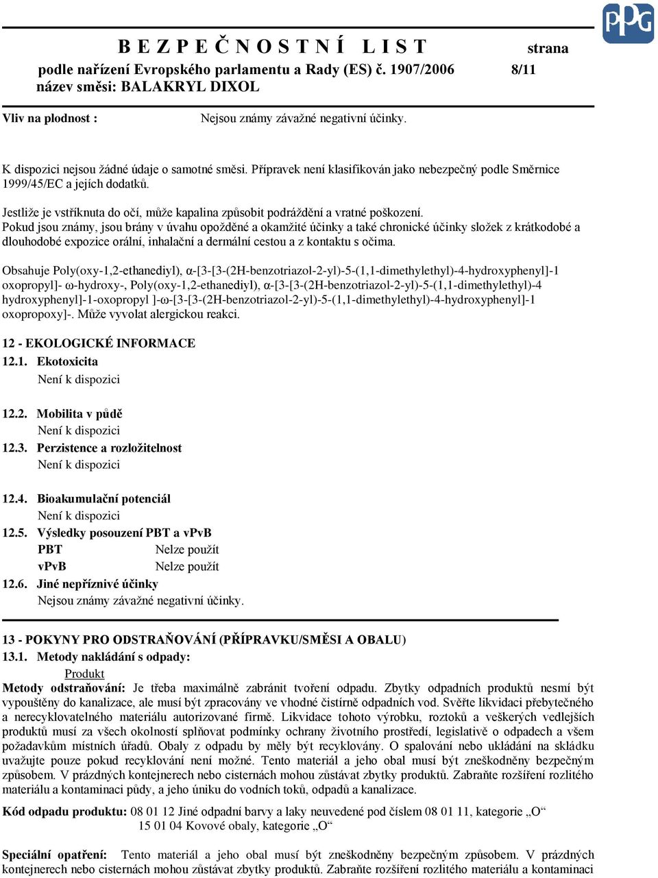 Pokud jsou známy, jsou brány v úvahu opožděné a okamžité účinky a také chronické účinky složek z krátkodobé a dlouhodobé expozice orální, inhalační a dermální cestou a z kontaktu s očima.