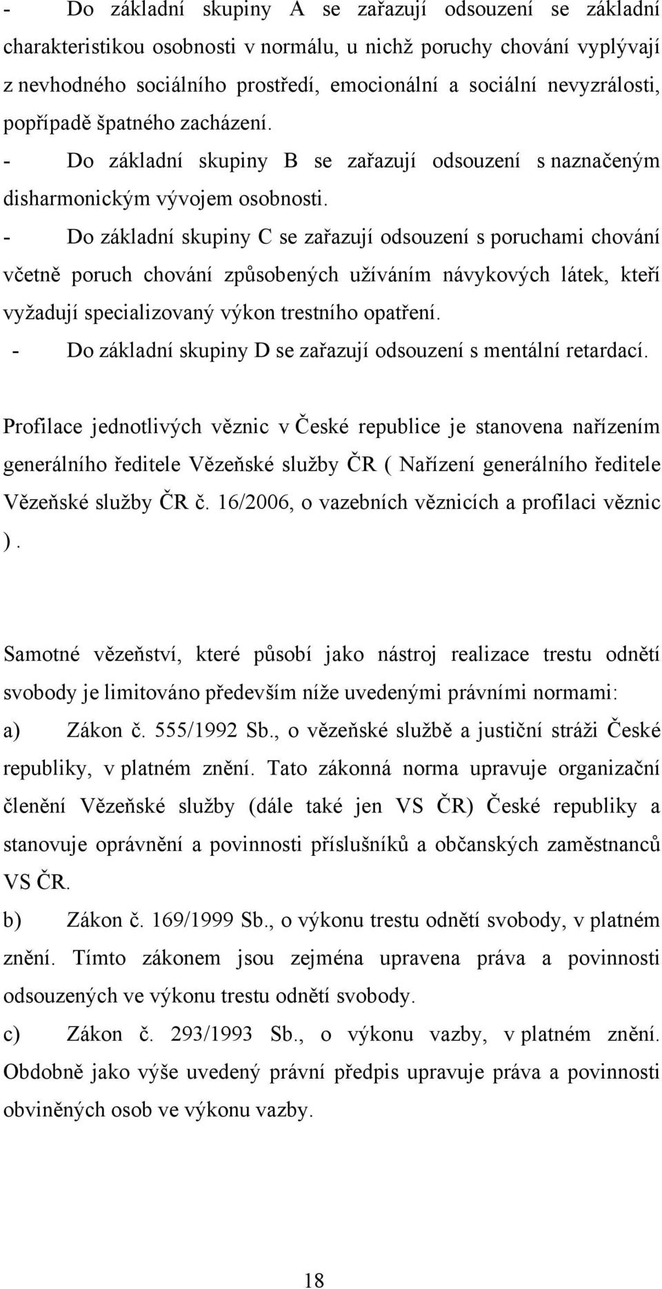 - Do základní skupiny C se zařazují odsouzení s poruchami chování včetně poruch chování způsobených užíváním návykových látek, kteří vyžadují specializovaný výkon trestního opatření.