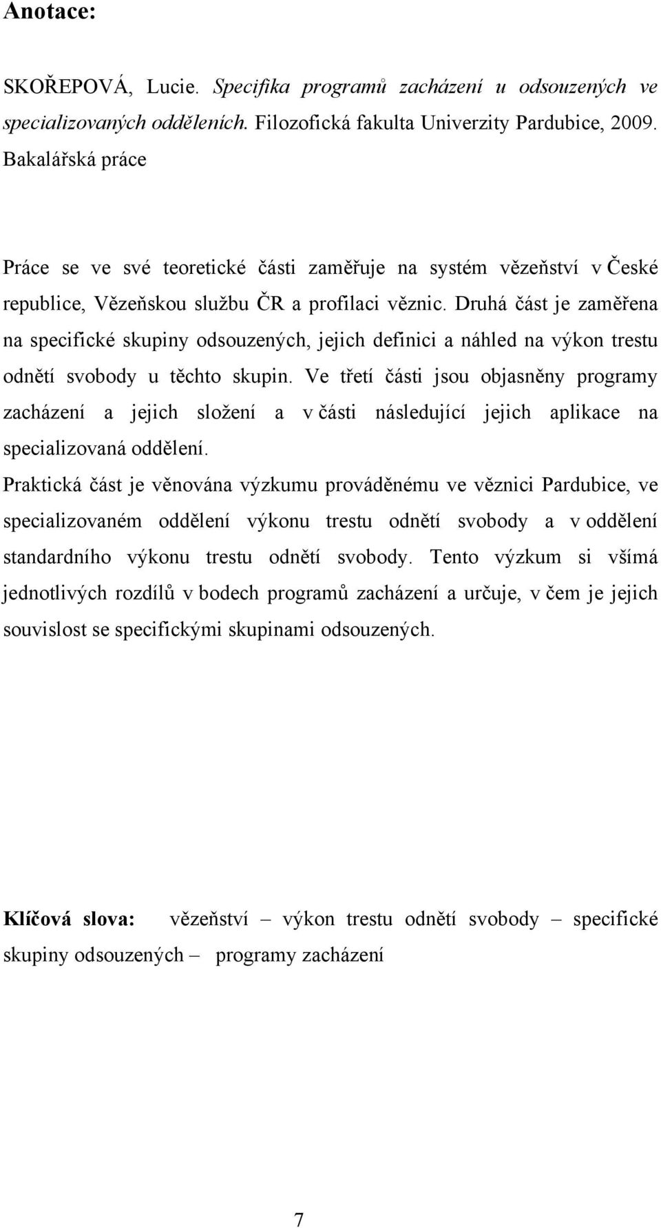 Druhá část je zaměřena na specifické skupiny odsouzených, jejich definici a náhled na výkon trestu odnětí svobody u těchto skupin.