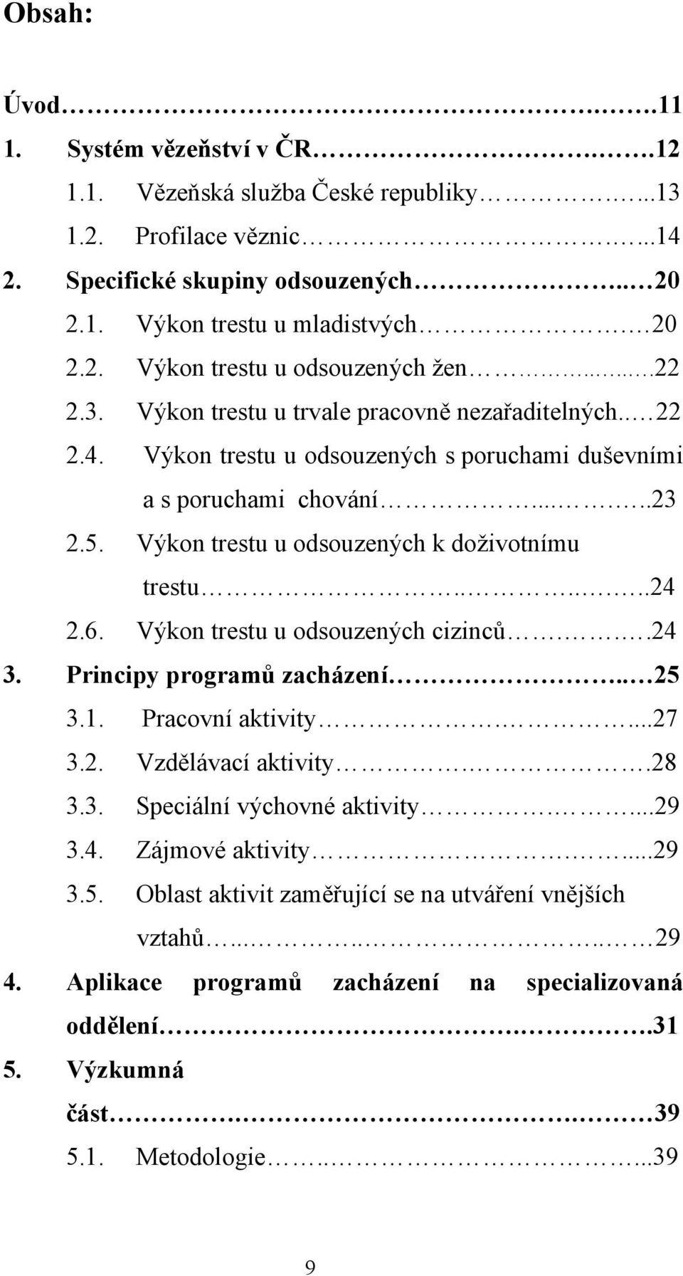 Výkon trestu u odsouzených k doživotnímu trestu.......24 2.6. Výkon trestu u odsouzených cizinců...24 3. Principy programů zacházení.. 25 3.1. Pracovní aktivity....27 3.2. Vzdělávací aktivity..28 3.3. Speciální výchovné aktivity.