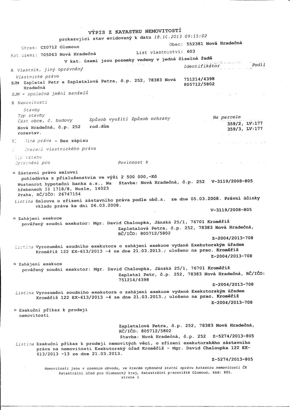 ovi tost i Stavby Typ stavby Cast obce, c. budovy Zpusob vyuziti Zpusob ochrany Na parcele Nova Hradecna, c.p. 252 rod.dum 359/2, LV:177 rozestav.