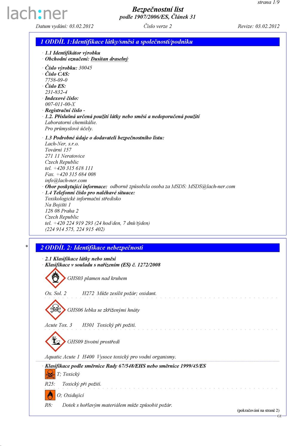 Pro průmyslové účely. 1.3 Podrobné údaje o dodavateli bezpečnostního listu: Lach-Ner, s.r.o. Tovární 157 271 11 Neratovice Czech Republic tel. +420 315 618 111 Fax. +420 315 684 008 info@lach-ner.