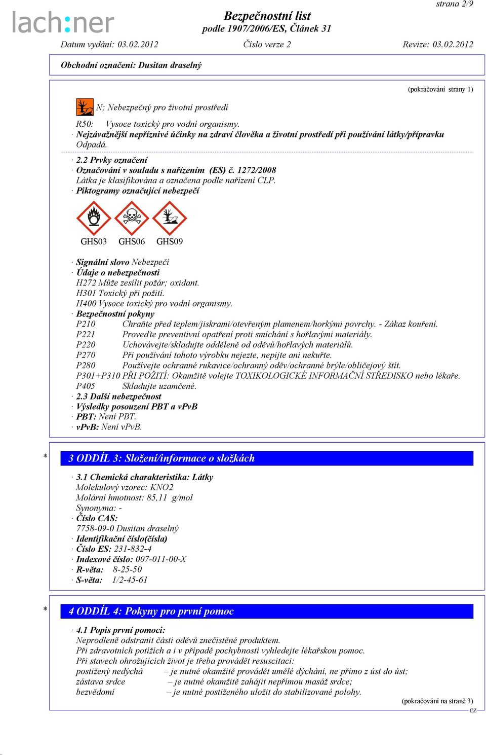 1272/2008 Látka je klasifikována a označena podle nařízení CLP. Piktogramy označující nebezpečí GHS03 GHS06 GHS09 Signální slovo Nebezpečí Údaje o nebezpečnosti H272 Může zesílit požár; oxidant.