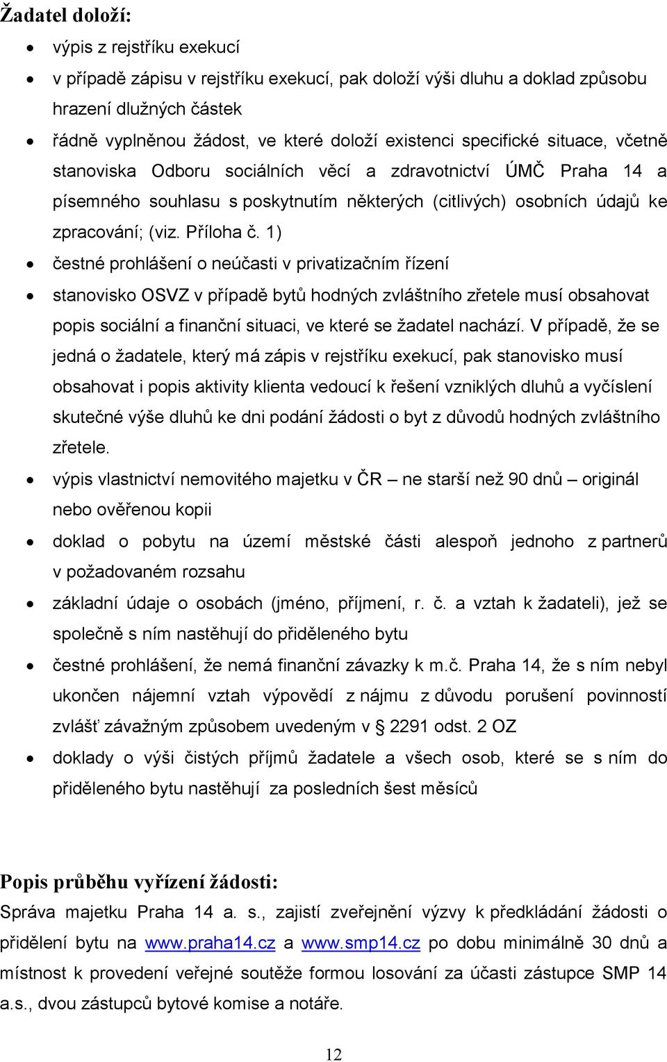 1) čestné prohlášení o neúčasti v privatizačním řízení stanovisko OSVZ v případě bytů hodných zvláštního zřetele musí obsahovat popis sociální a finanční situaci, ve které se žadatel nachází.