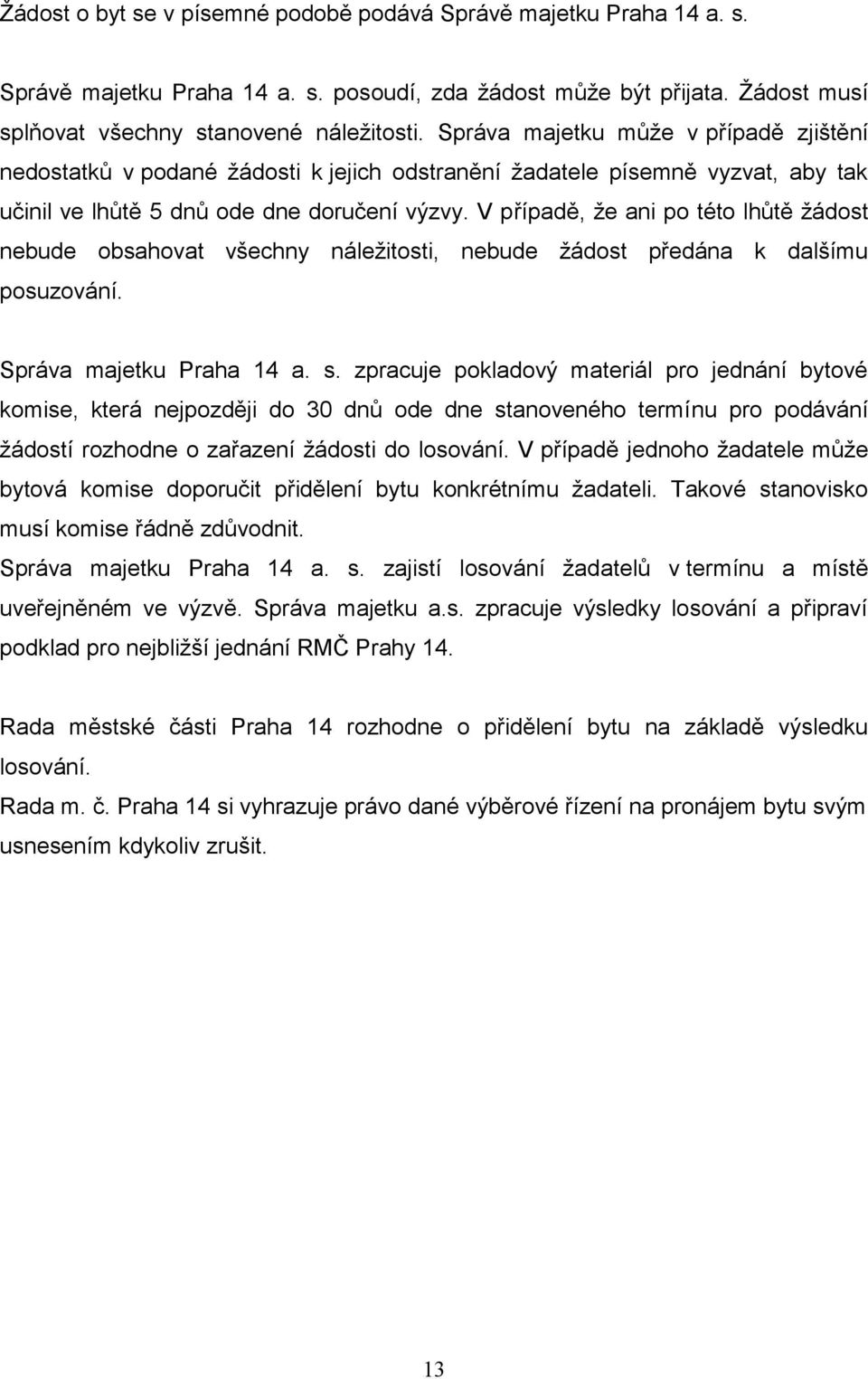 V případě, že ani po této lhůtě žádost nebude obsahovat všechny náležitosti, nebude žádost předána k dalšímu posuzování. Správa majetku Praha 14 a. s.