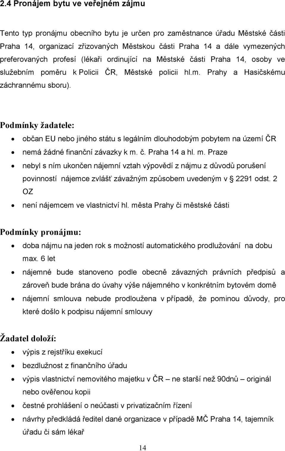 Podmínky žadatele: občan EU nebo jiného státu s legálním dlouhodobým pobytem na území ČR nemá žádné finanční závazky k m.