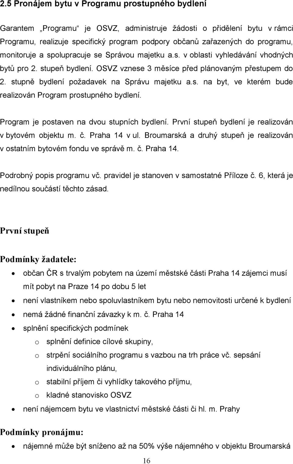 stupně bydlení požadavek na Správu majetku a.s. na byt, ve kterém bude realizován Program prostupného bydlení. Program je postaven na dvou stupních bydlení.