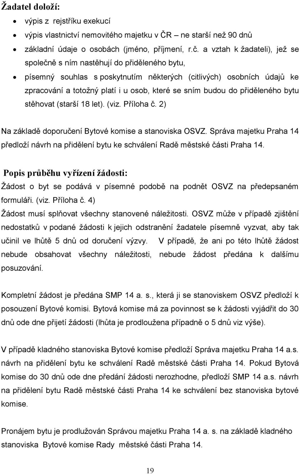 budou do přiděleného bytu stěhovat (starší 18 let). (viz. Příloha č. 2) Na základě doporučení Bytové komise a stanoviska OSVZ.