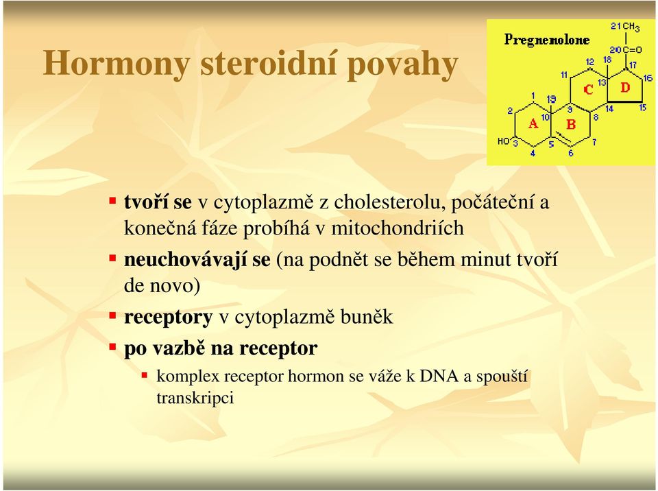 podnět se během minut tvoří de novo) receptory v cytoplazmě buněk po