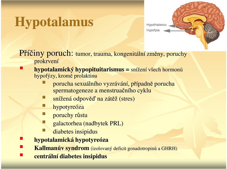 cyklu snížená odpověď na zátěž (stres) hypotyreóza poruchy růstu galactorhea (nadbytek PRL) diabetes insipidus hypotalamická