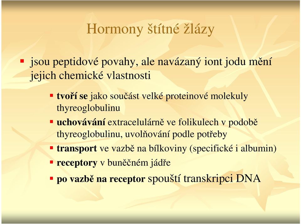 extracelulárně ve folikulech v podobě thyreoglobulinu, uvolňování podle potřeby transport ve