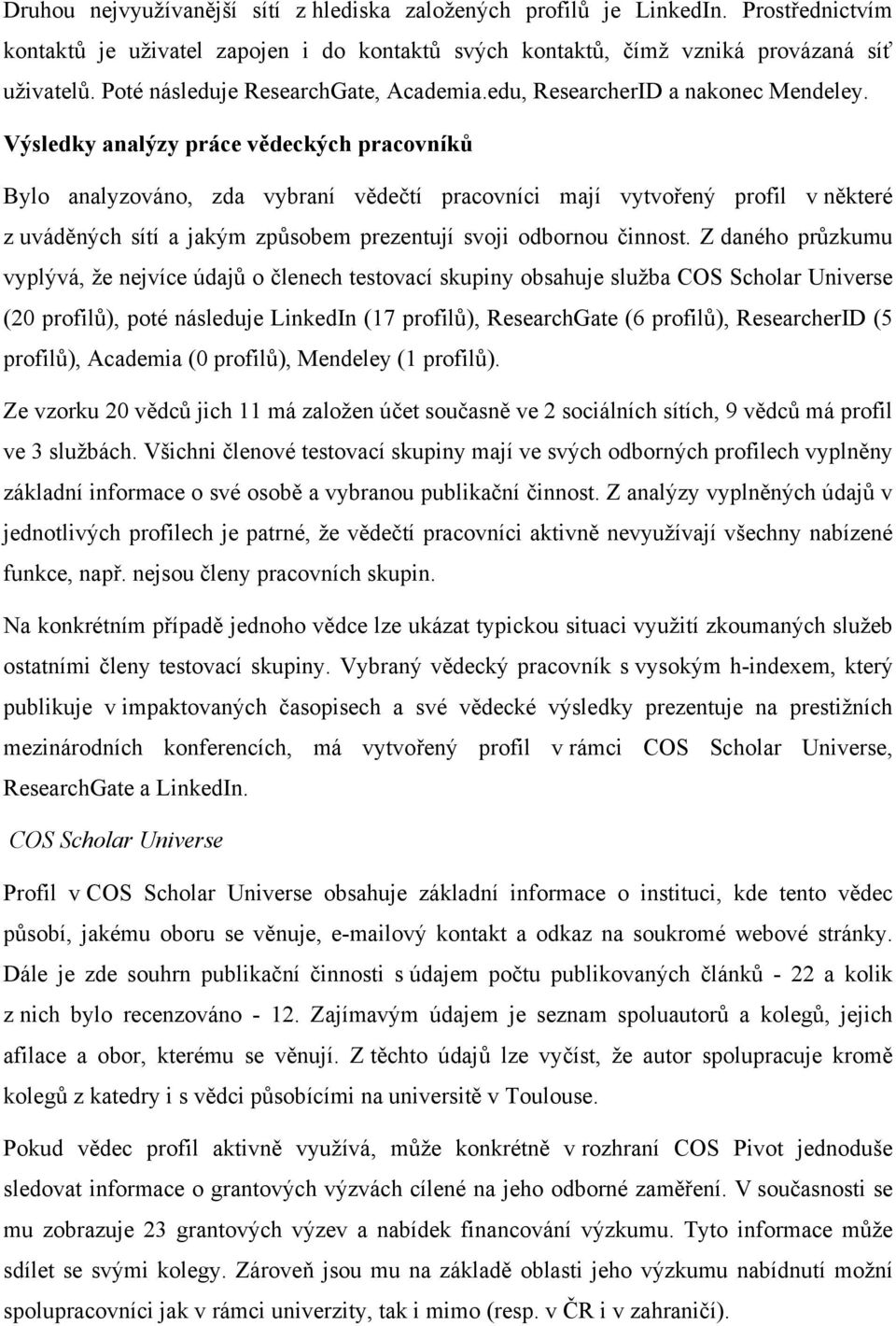 Výsledky analýzy práce vědeckých pracovníků Bylo analyzováno, zda vybraní vědečtí pracovníci mají vytvořený profil v některé z uváděných sítí a jakým způsobem prezentují svoji odbornou činnost.